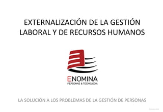 EXTERNALIZACIÓN DE LA GESTIÓN
LABORAL Y DE RECURSOS HUMANOS
LA SOLUCIÓN A LOS PROBLEMAS DE LA GESTIÓN DE PERSONAS
Noviembr...