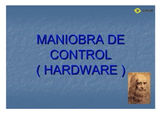 MANIOBRA DE
MANIOBRA DE
CONTROL
CONTROL
( HARDWARE )
( HARDWARE )
 