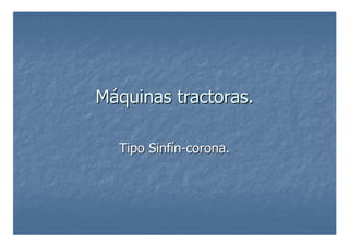 M
Má
áquinas tractoras.
quinas tractoras.
Tipo Sinf
Tipo Sinfí
ín
n-
-corona.
corona.
 