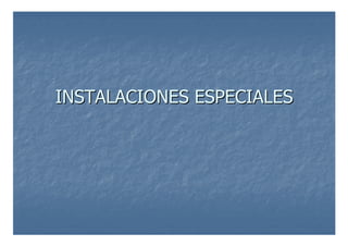 INSTALACIONES ESPECIALES
INSTALACIONES ESPECIALES
 