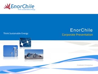 EnorChile
Think Sustainable Energy
                           Corporate Presentation




                                     Cardoen Enterprises
 