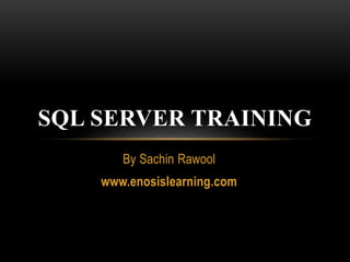 By Sachin Rawool
www.enosislearning.com
SQL SERVER TRAINING
 