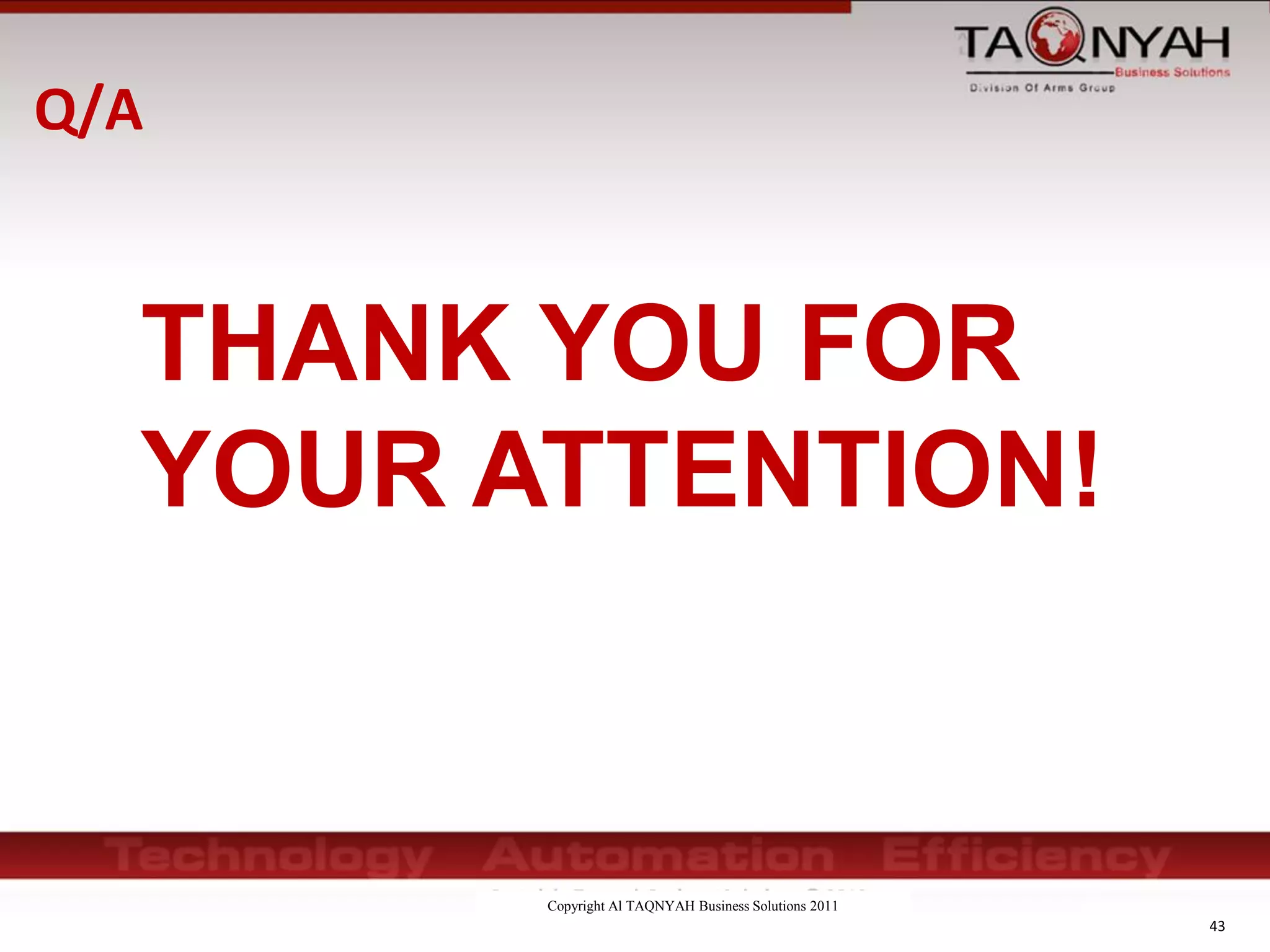Copyright Al TAQNYAH Business Solutions 2011
43
THANK YOU FOR
YOUR ATTENTION!
Q/A
 