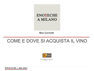 Titolo Presentazione
Milano, il mese 2010
COME E DOVE SI ACQUISTA IL VINO
8 maggio 2017
Max Cochetti
 