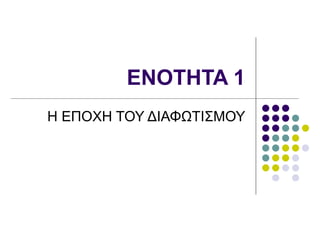 ENOTHTA 1 Η ΕΠΟΧΗ ΤΟΥ ΔΙΑΦΩΤΙΣΜΟΥ 