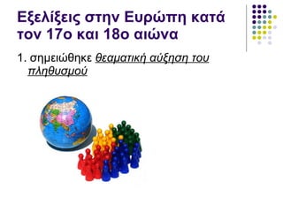 Εξελίξεις στην Ευρώπη κατά τον 17ο και 18ο αιώνα <ul><li>1. σημειώθηκε  θεαματική αύξηση του πληθυσμού </li></ul>