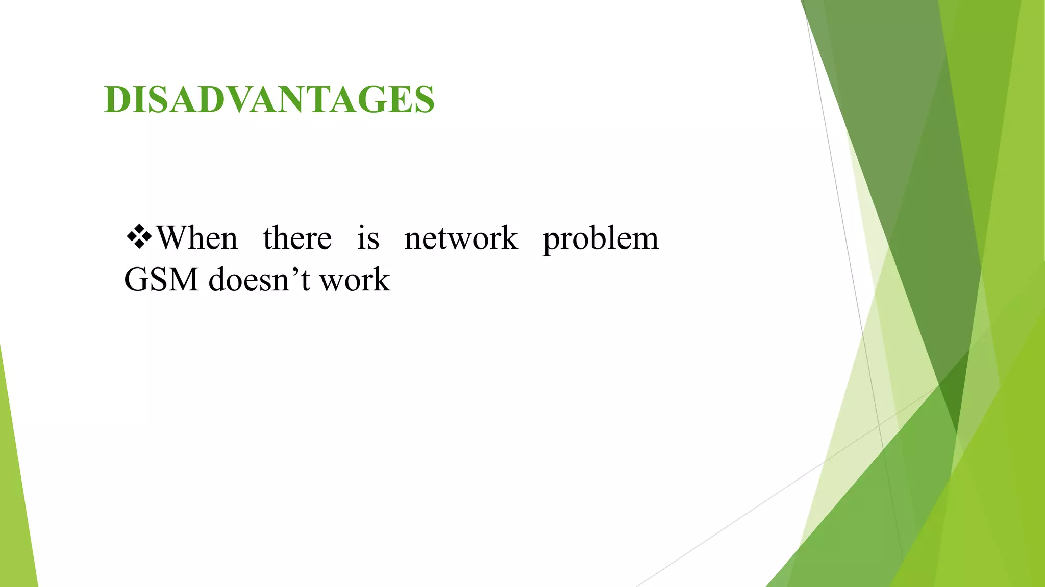 DISADVANTAGES
When there is network problem
GSM doesn’t work
 