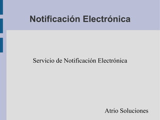 Notificación Electrónica Servicio de Notificación Electrónica Atrio Soluciones 