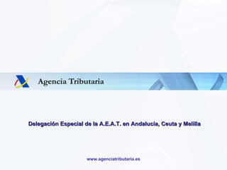 www.agenciatributaria.es Delegación Especial de la A.E.A.T. en Andalucía, Ceuta y Melilla 