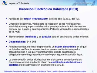 5<br />Dirección Electrónica Habilitada (DEH)<br />Aprobada por Orden PRE/878/2010, de 5 de abril (B.O.E. del 12).<br />Di...