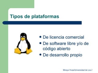 Tipos de plataformas De licencia comercial  De software libre y/o de código abierto De desarrollo propio 