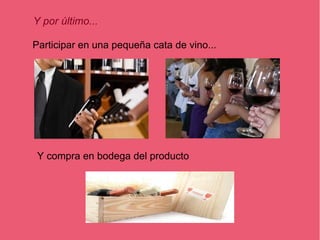 Y por último...

Participar en una pequeña cata de vino...




 Y compra en bodega del producto
 