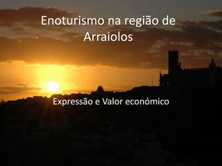 Enoturismo na região de Arraiolos,[object Object],Expressão e Valor económico,[object Object]