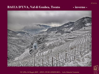 ITALIA
BACCA D’UVA, Val di Cembra, Trento - inverno -
VO’ (PD), 24 Maggio 2019 - OPEN, STUDI APERTI 2019 – Arch. Edoardo V...