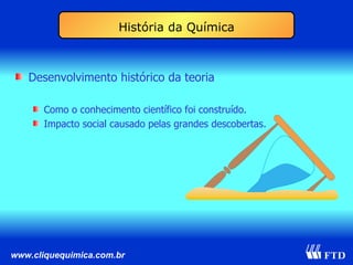 Desenvolvimento histórico da teoria Como o conhecimento científico foi construído. Impacto social causado pelas grandes descobertas. História da Química 