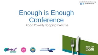 Enough is Enough
Conference
Food Poverty Scoping Exercise
 