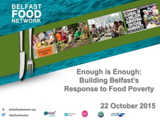 Enough is Enough:
Building Belfast’s
Response to Food Poverty
22 October 2015
 