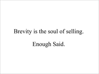 Brevity is the soul of selling.  Enough Said.  