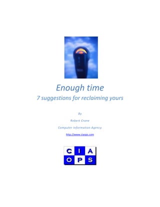 Enough time
7 suggestions for reclaiming yours

                     By

               Robert Crane

        Computer Information Agency

            http://www.ciaops.com
 