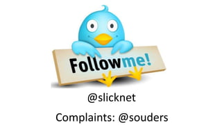 @slicknet
Complaints: @souders
 