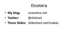 Etcetera
• My blog: nczonline.net
• Twitter: @slicknet
• These Slides: slideshare.net/nzakas
 