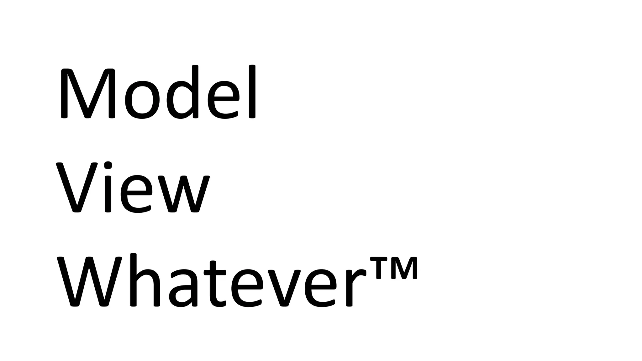 Model
View
Whatever™
 