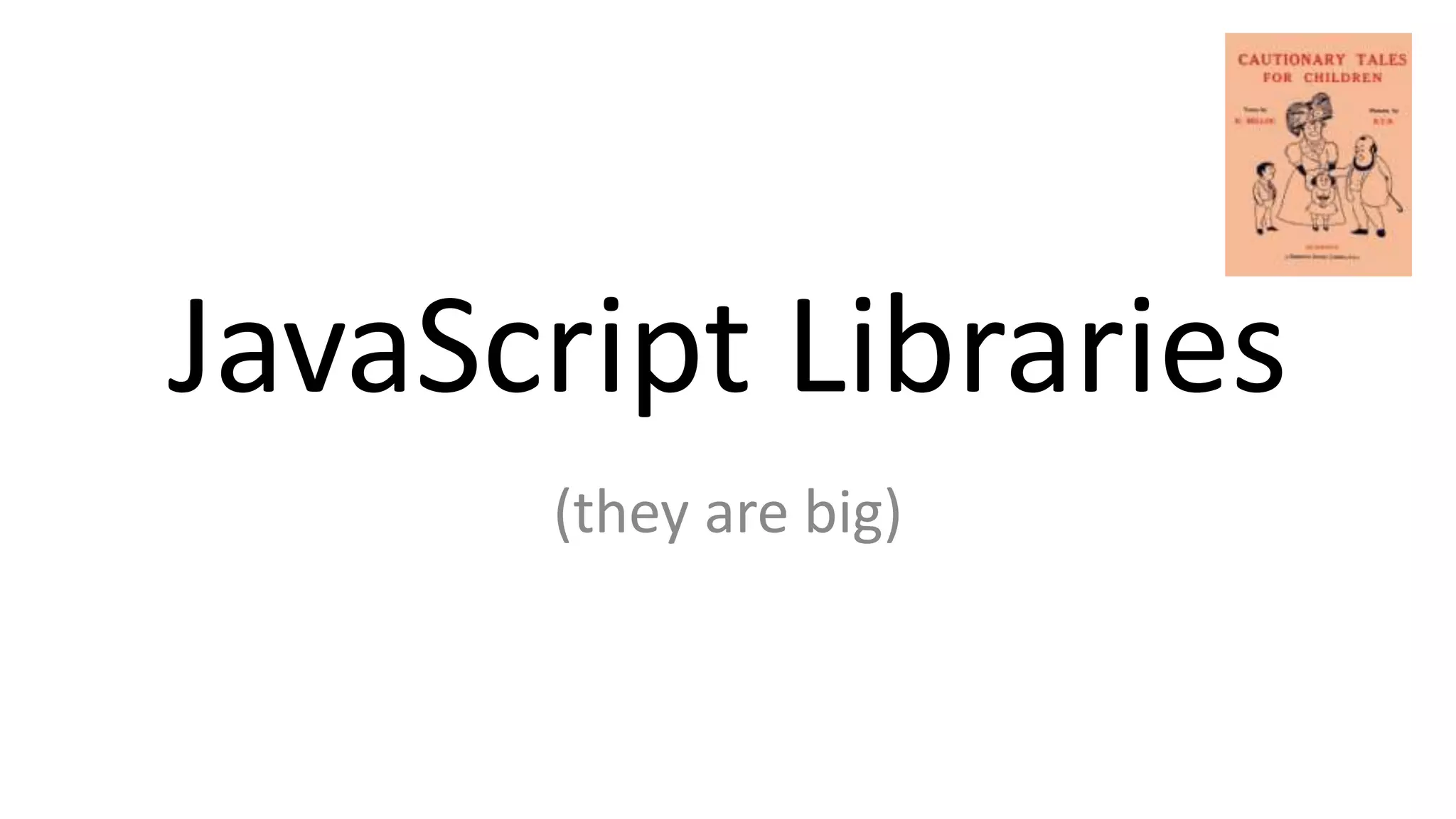JavaScript Libraries
(they are big)
 