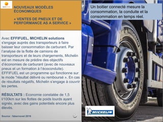 | 23
Avec EFFIFUEL, MICHELIN solutions
s'engage auprès des transporteurs à faire
baisser leur consommation de carburant. P...