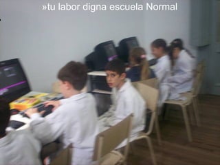 tu labor digna escuela Normal 