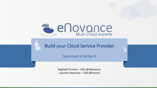 Build  your  Cloud  Service  Provider  
Openstack  in  Ac8on  4  
Raphaël	
  Ferreira	
  –	
  CEO	
  @eNovance	
  
Laurent	
  Letourmy	
  –	
  CEO	
  @Ysance	
  

 