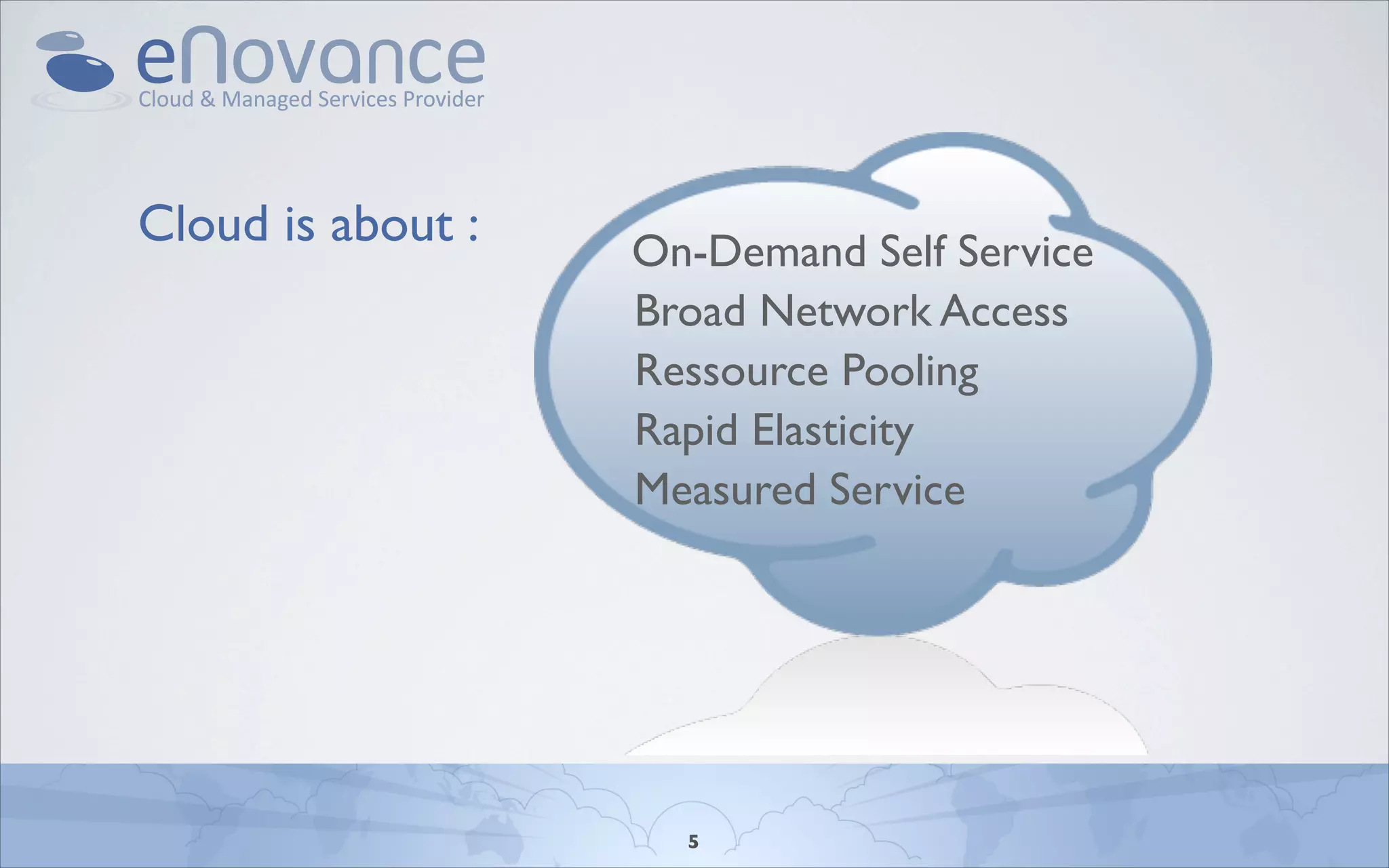 Cloud is about :   On-Demand Self Service
                   Broad Network Access
                   Ressource Pooling
                   Rapid Elasticity
                   Measured Service




                     5
 