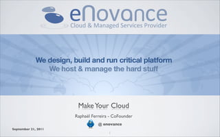 Make Your Cloud
                     Raphaël Ferreira - CoFounder
                                @ enovance
September 21, 2011
                                     1
 