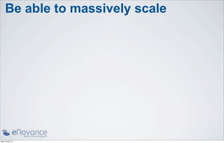 Be able to massively scale




jeudi 18 avril 13
 