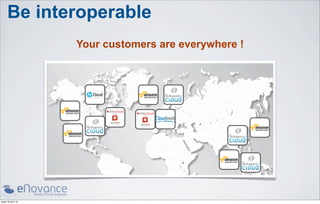 Be interoperable
                    Your customers are everywhere !




jeudi 18 avril 13
 