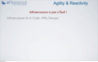 Agility & Reactivity

                                     Infrastructure is just a Tool !
                    Infrastructure As A Code : APIs, Devops




jeudi 18 avril 13
 