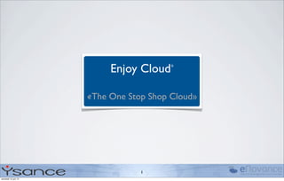 Enjoy Cloud©

                      «The One Stop Shop Cloud»




                                  1
vendredi 15 juin 12
 