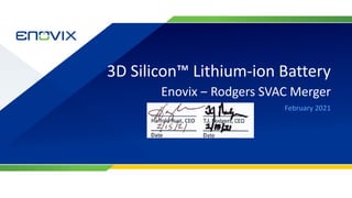 3D Silicon™ Lithium-ion Battery
Enovix ‒ Rodgers SVAC Merger
February 2021
 