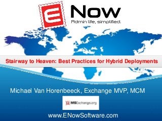 Stairway to Heaven: Best Practices for Hybrid Deployments
www.ENowSoftware.com
Michael Van Horenbeeck, Exchange MVP, MCM
 