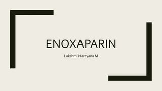 ENOXAPARIN
Lakshmi Narayana M
 