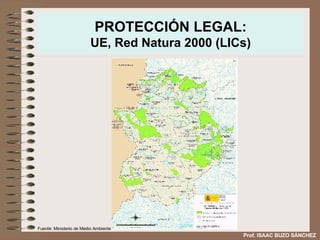 PROTECCIÓN LEGAL: UE, Red Natura 2000 (LICs) Fuente: Ministerio de Medio Ambiente Prof. ISAAC BUZO SÁNCHEZ 