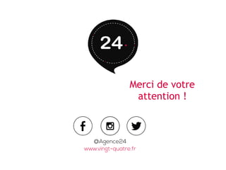 Merci de votre
attention !
@Agence24
www.vingt-quatre.fr
 
