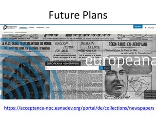 Future Plans
https://acceptance-npc.eanadev.org/portal/de/collections/newspapers
 