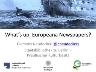 What‘s up, Europeana Newspapers?
Clemens Neudecker (@cneudecker)
Staatsbibliothek zu Berlin –
Preußischer Kulturbesitz
 