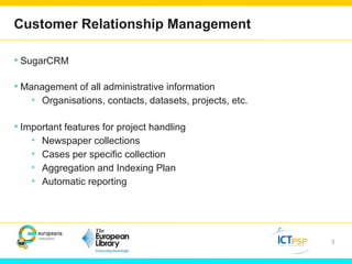 3
Customer Relationship Management
• SugarCRM
• Management of all administrative information
• Organisations, contacts, da...