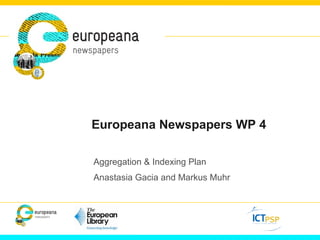 Europeana Newspapers WP 4
Aggregation & Indexing Plan
Anastasia Gacia and Markus Muhr

 