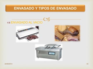  ENVASADO AL VACIO
24/08/2014 43
ENVASADO Y TIPOS DE ENVASADO
 