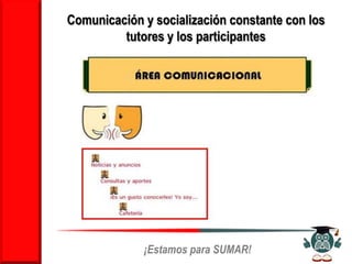 Comunicación y socialización constante con los
         tutores y los participantes




             ¡Estamos para SUMAR!
 