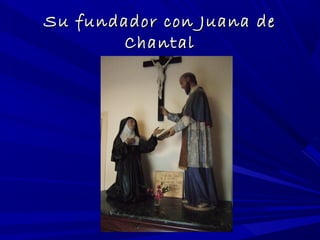 Su fundador con Juana deSu fundador con Juana de
ChantalChantal
 