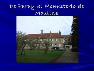 De Paray al Monasterio deDe Paray al Monasterio de
MoulinsMoulins
 