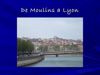De Moulins a LyonDe Moulins a Lyon
 